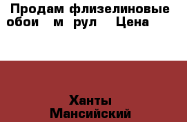 Продам флизелиновые обои 25м2 рул. › Цена ­ 1 400 - Ханты-Мансийский, Сургут г. Строительство и ремонт » Материалы   . Ханты-Мансийский,Сургут г.